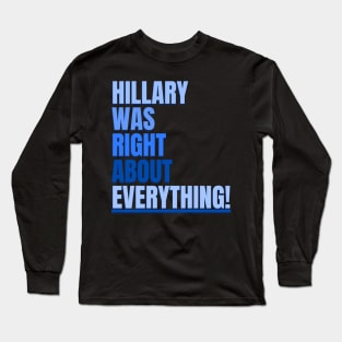 Hillary Was Right About Everything Long Sleeve T-Shirt